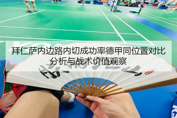 拜仁萨内边路内切成功率德甲同位置对比分析与战术价值观察